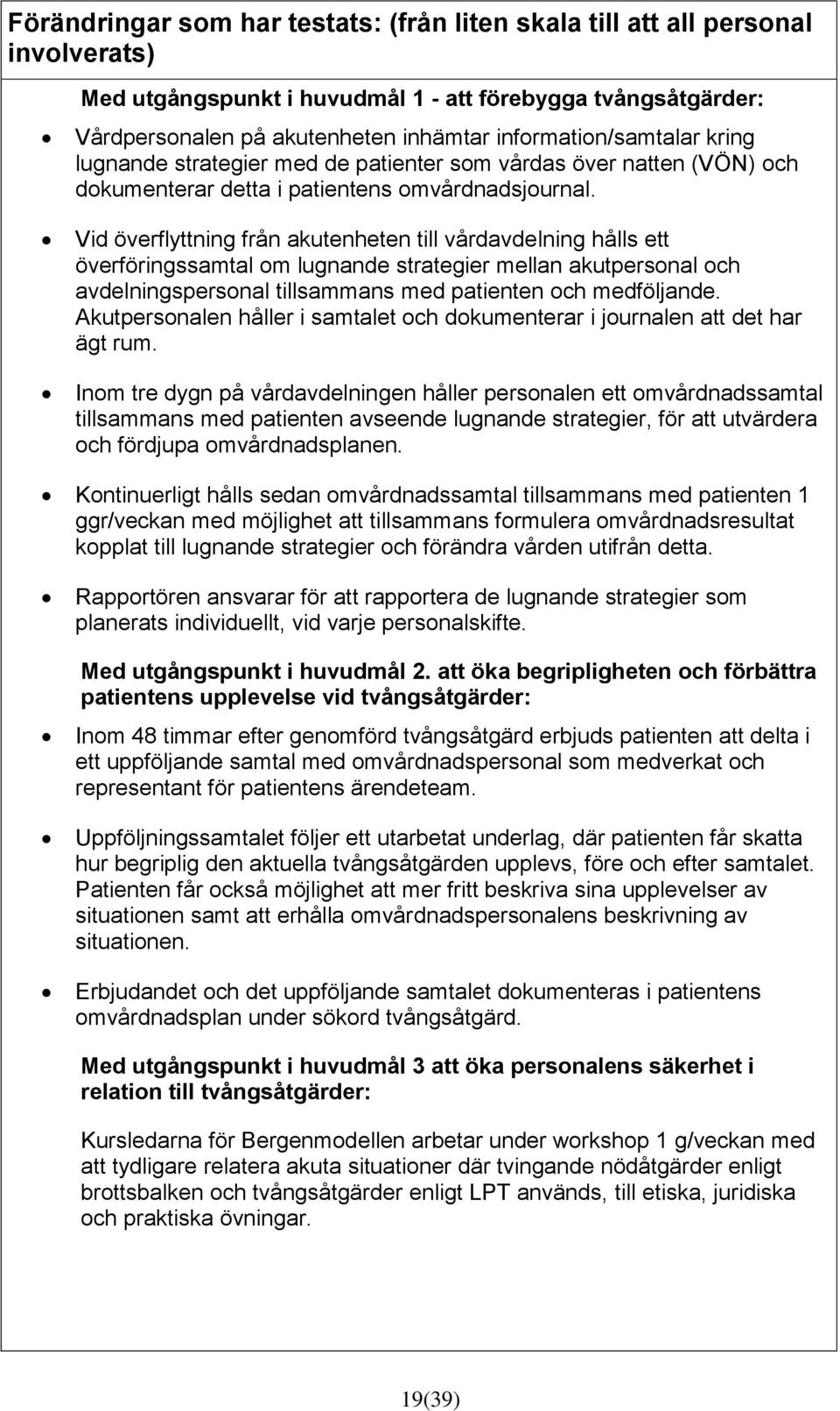 Vid överflyttning från akutenheten till vårdavdelning hålls ett överföringssamtal om lugnande strategier mellan akutpersonal och avdelningspersonal tillsammans med patienten och medföljande.