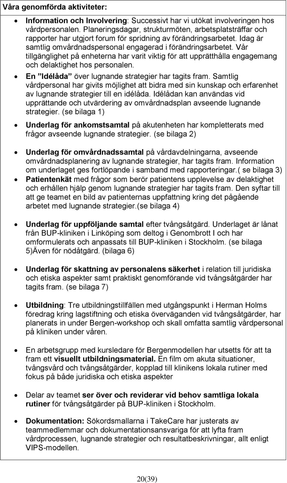 Vår tillgänglighet på enheterna har varit viktig för att upprätthålla engagemang och delaktighet hos personalen. En Idélåda över lugnande strategier har tagits fram.