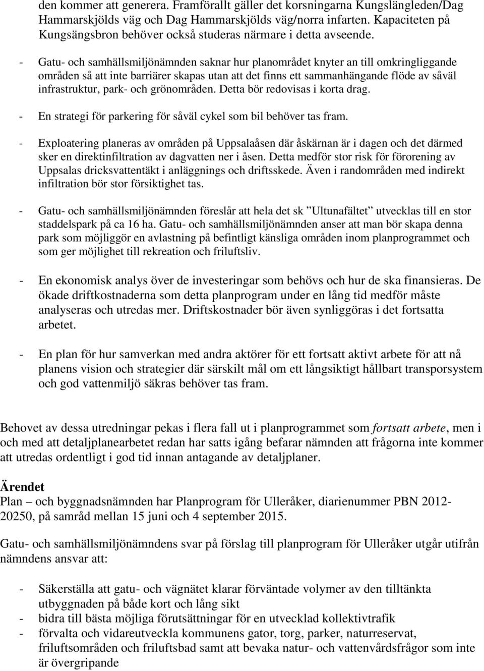 - Gatu- och samhällsmiljönämnden saknar hur planområdet knyter an till omkringliggande områden så att inte barriärer skapas utan att det finns ett sammanhängande flöde av såväl infrastruktur, park-