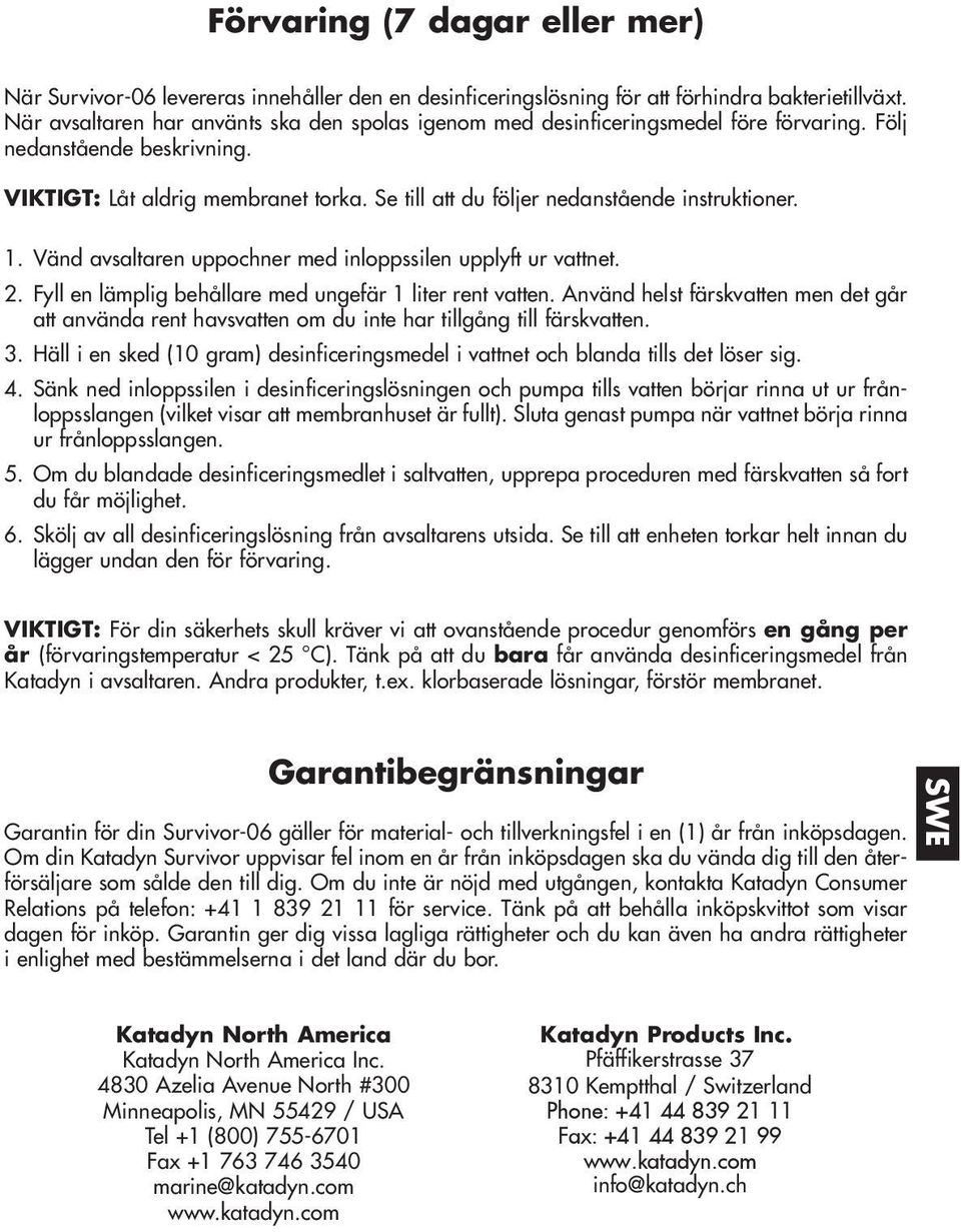 Se till att du följer nedanstående instruktioner. 1. Vänd avsaltaren uppochner med inloppssilen upplyft ur vattnet. 2. Fyll en lämplig behållare med ungefär 1 liter rent vatten.