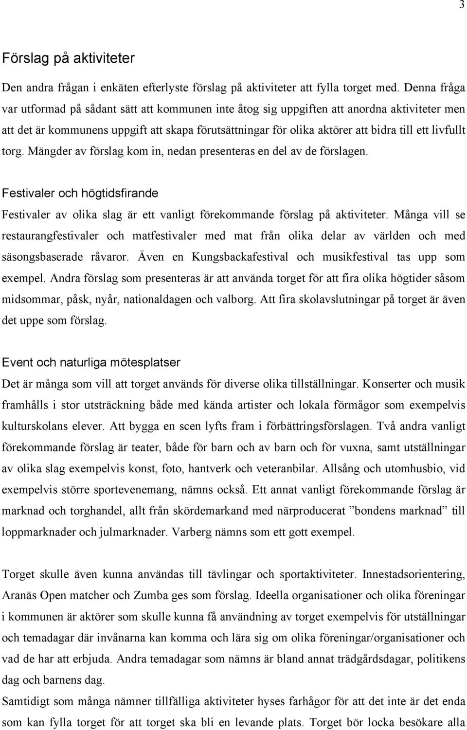 livfullt torg. Mängder av förslag kom in, nedan presenteras en del av de förslagen. Festivaler och högtidsfirande Festivaler av olika slag är ett vanligt förekommande förslag på aktiviteter.