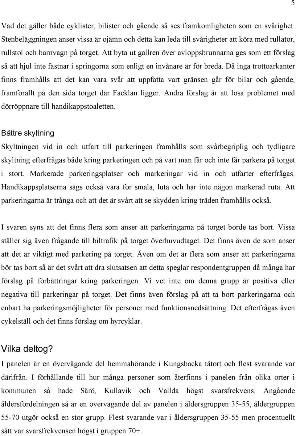 Att byta ut gallren över avloppsbrunnarna ges som ett förslag så att hjul inte fastnar i springorna som enligt en invånare är för breda.