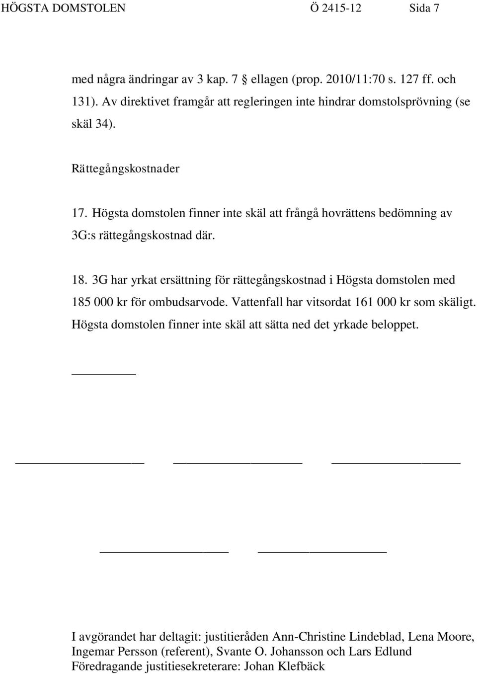 Högsta domstolen finner inte skäl att frångå hovrättens bedömning av 3G:s rättegångskostnad där. 18.