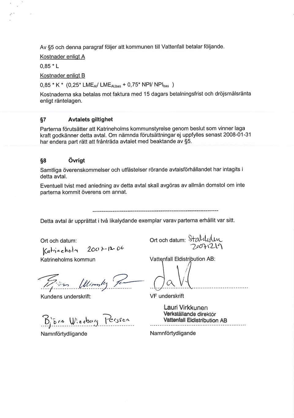 7 Avtalets gltghet Parterna förutsätter att Katrneholms kommunstyrelse genom beslut som vnner laga kraft godkänner detta avtal.