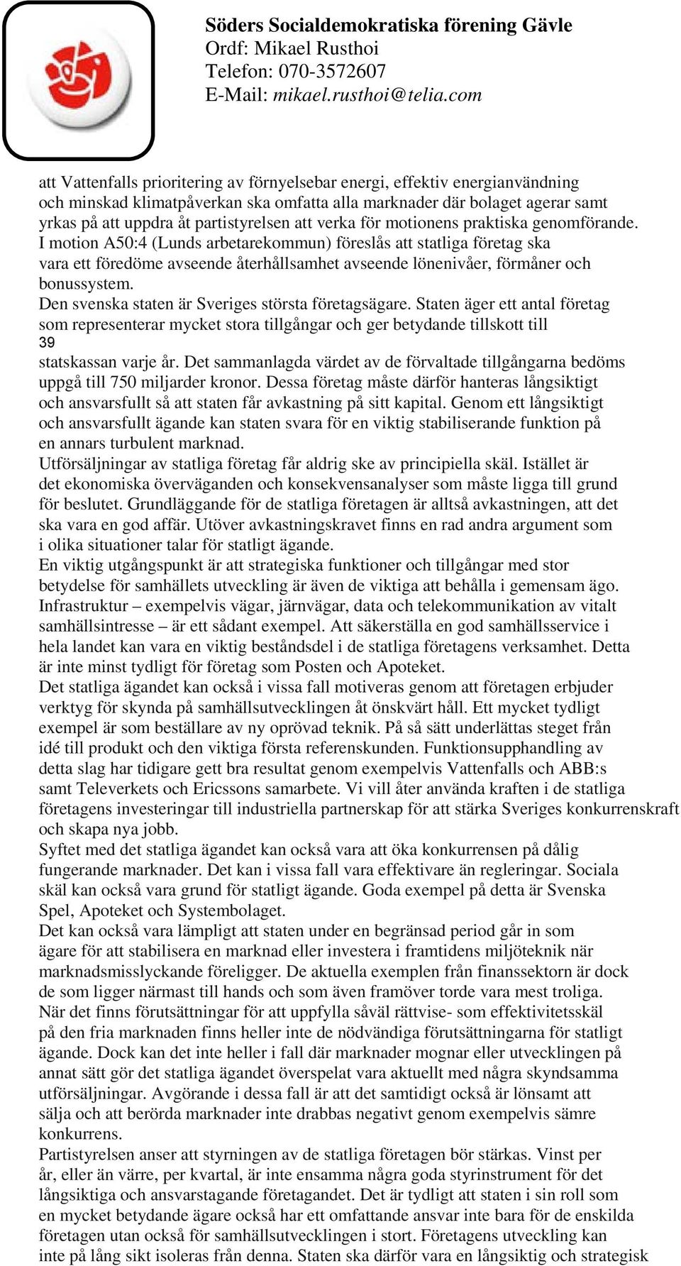I motion A50:4 (Lunds arbetarekommun) föreslås att statliga företag ska vara ett föredöme avseende återhållsamhet avseende lönenivåer, förmåner och bonussystem.