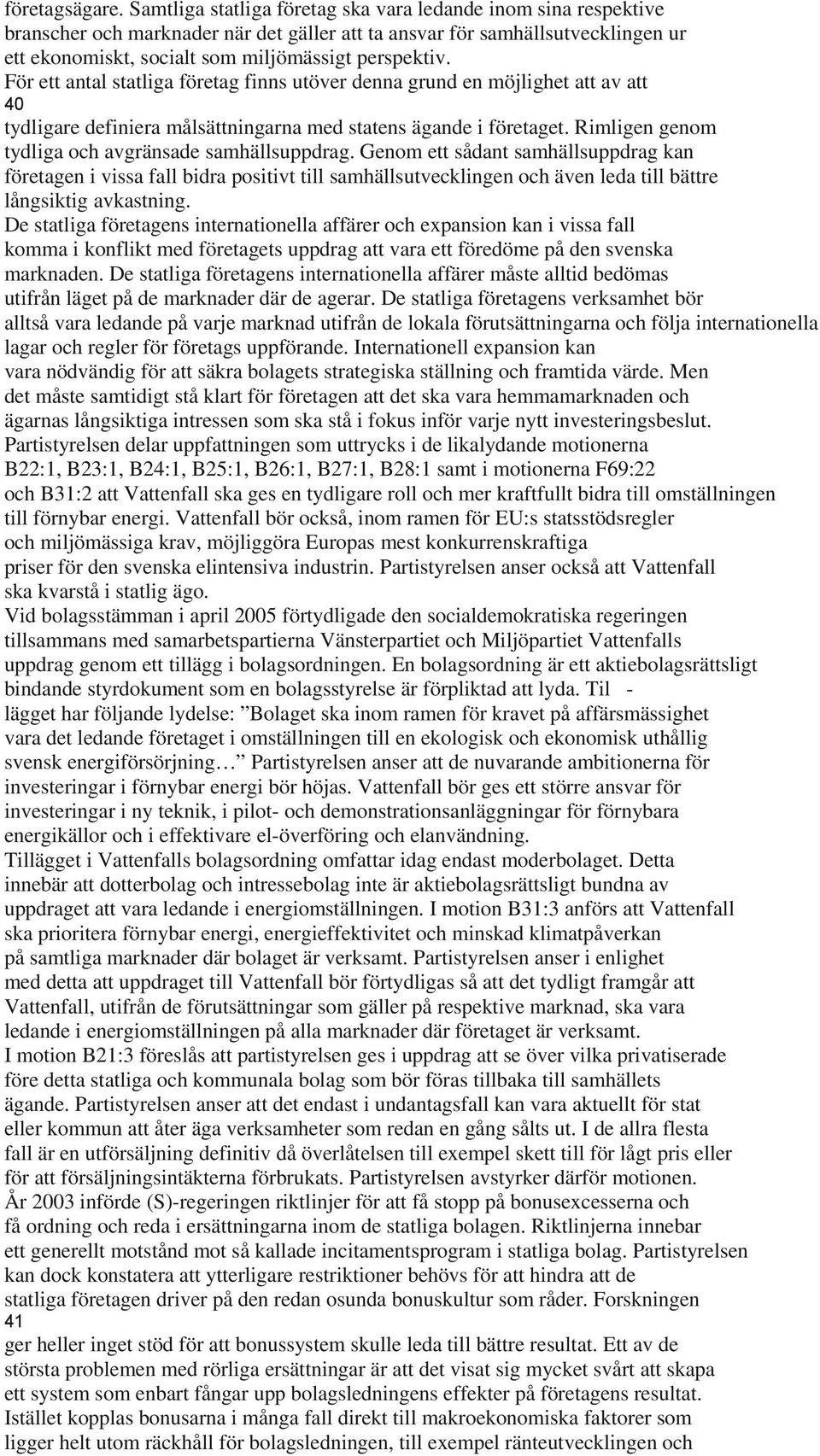 För ett antal statliga företag finns utöver denna grund en möjlighet att av att 40 tydligare definiera målsättningarna med statens ägande i företaget.