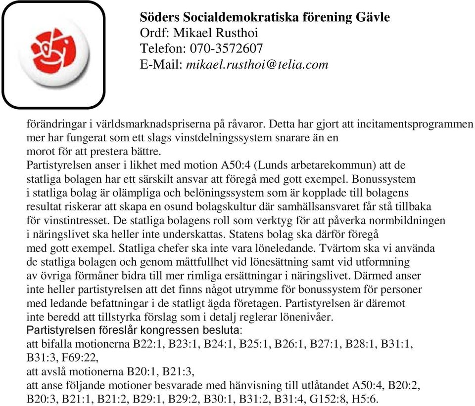 Bonussystem i statliga bolag är olämpliga och belöningssystem som är kopplade till bolagens resultat riskerar att skapa en osund bolagskultur där samhällsansvaret får stå tillbaka för vinstintresset.
