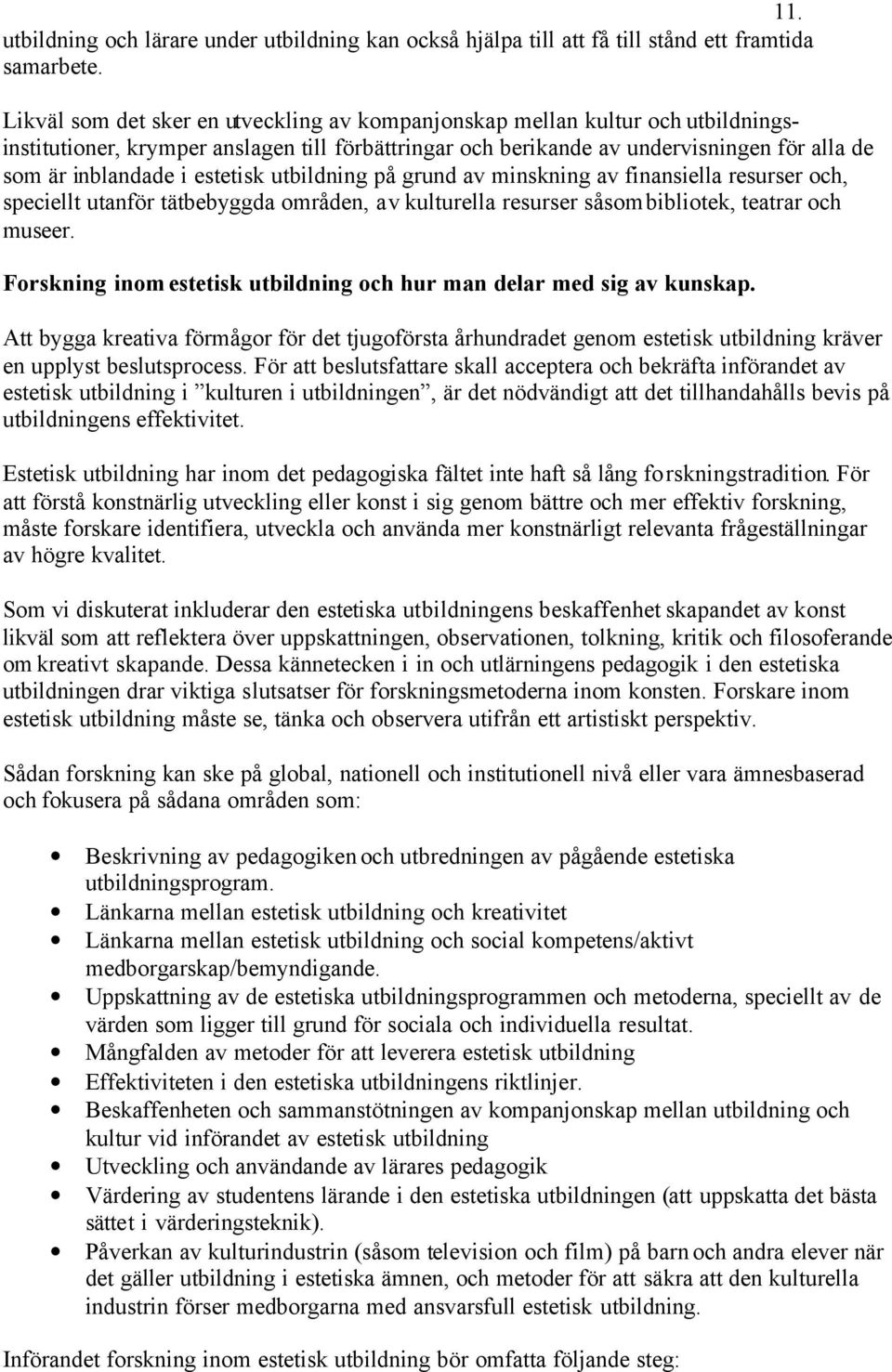 estetisk utbildning på grund av minskning av finansiella resurser och, speciellt utanför tätbebyggda områden, av kulturella resurser såsom bibliotek, teatrar och museer.