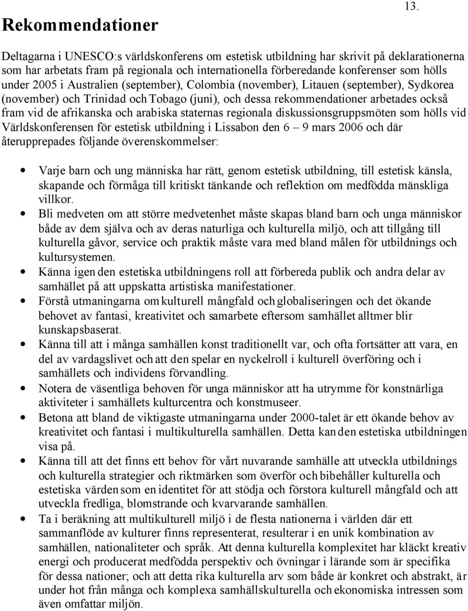 Australien (september), Colombia (november), Litauen (september), Sydkorea (november) och Trinidad och Tobago (juni), och dessa rekommendationer arbetades också fram vid de afrikanska och arabiska