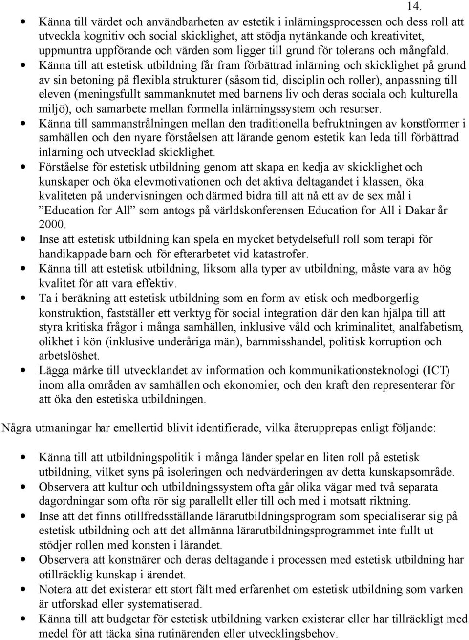 Känna till att estetisk utbildning får fram förbättrad inlärning och skicklighet på grund av sin betoning på flexibla strukturer (såsom tid, disciplin och roller), anpassning till eleven