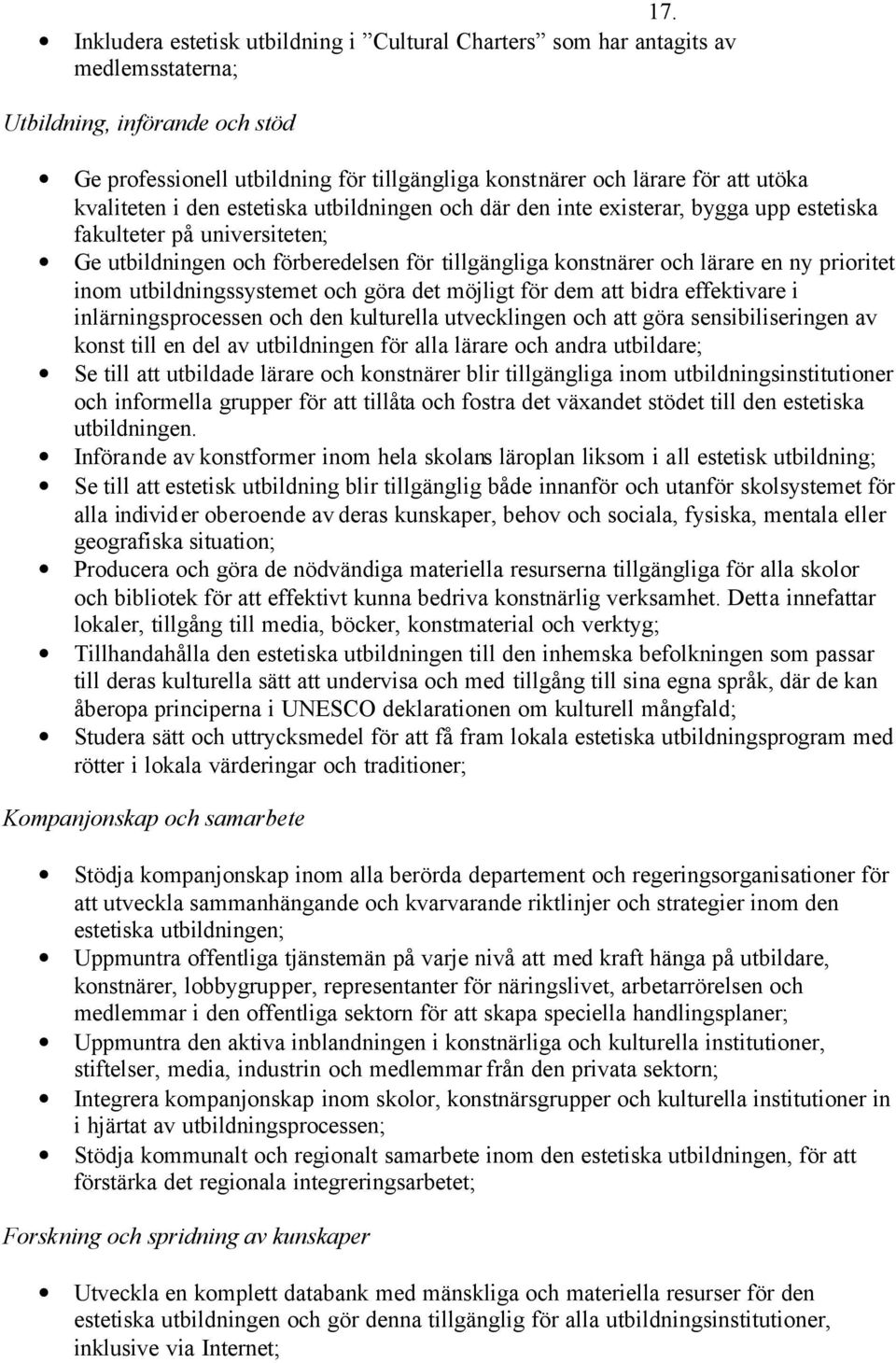 ny prioritet inom utbildningssystemet och göra det möjligt för dem att bidra effektivare i inlärningsprocessen och den kulturella utvecklingen och att göra sensibiliseringen av konst till en del av