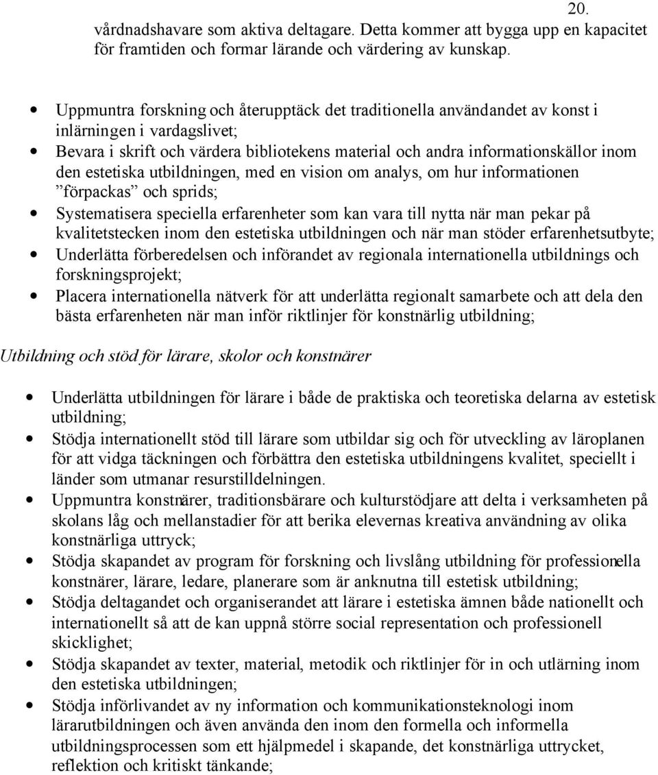 estetiska utbildningen, med en vision om analys, om hur informationen förpackas och sprids; Systematisera speciella erfarenheter som kan vara till nytta när man pekar på kvalitetstecken inom den