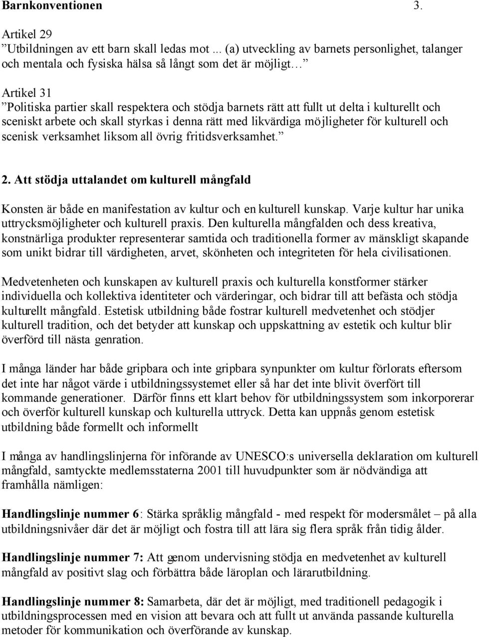 i kulturellt och sceniskt arbete och skall styrkas i denna rätt med likvärdiga möjligheter för kulturell och scenisk verksamhet liksom all övrig fritidsverksamhet. 2.