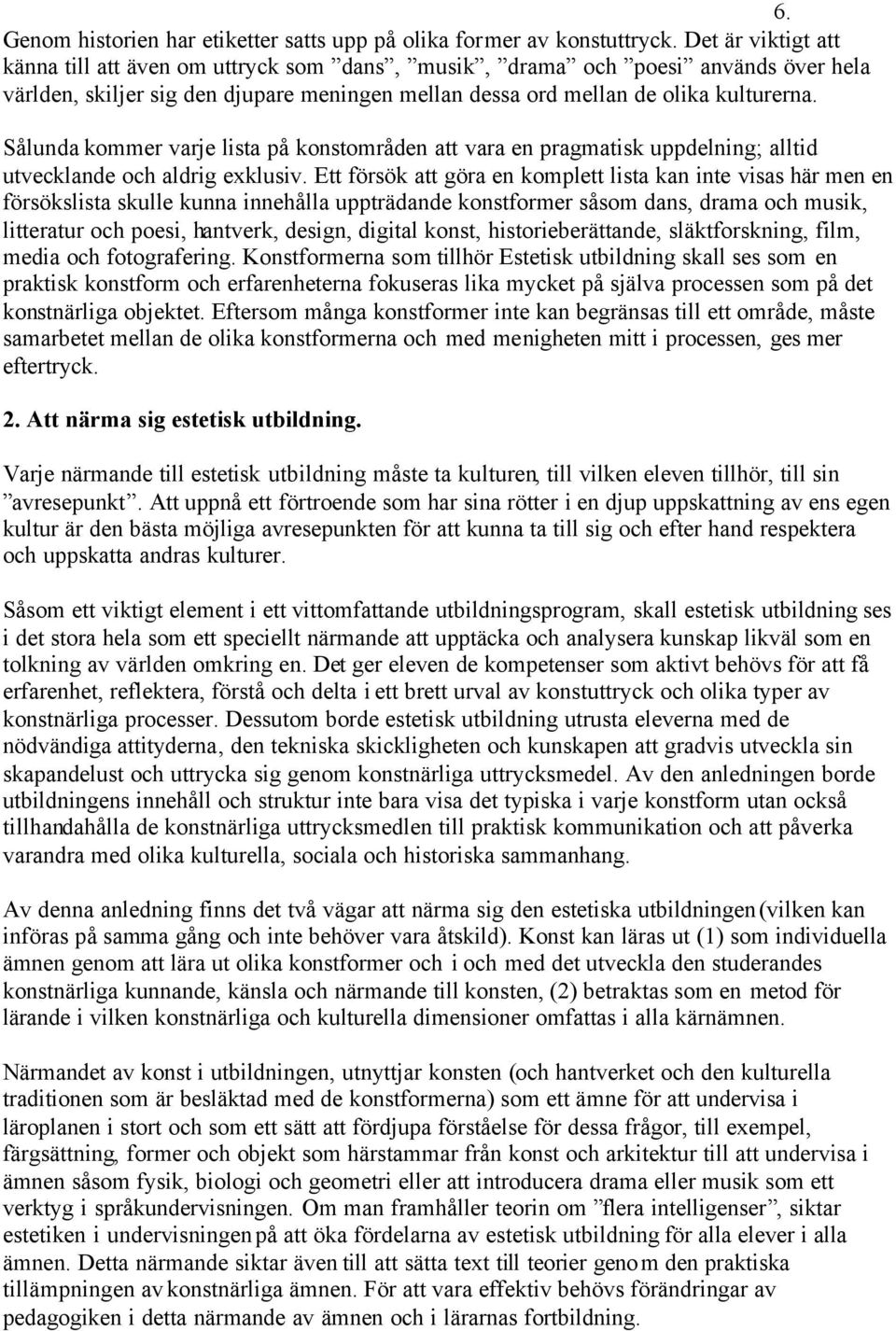 Sålunda kommer varje lista på konstområden att vara en pragmatisk uppdelning; alltid utvecklande och aldrig exklusiv.