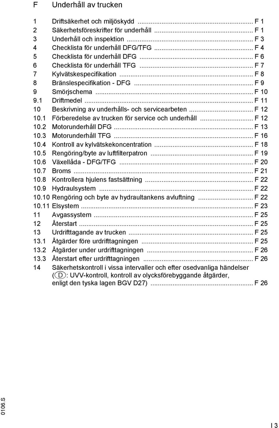 1 örberedelse av trucken för service och underhåll... 12 10.2 Motorunderhåll DG... 13 10.3 Motorunderhåll TG... 16 10.4 Kontroll av kylvätskekoncentration... 18 10.