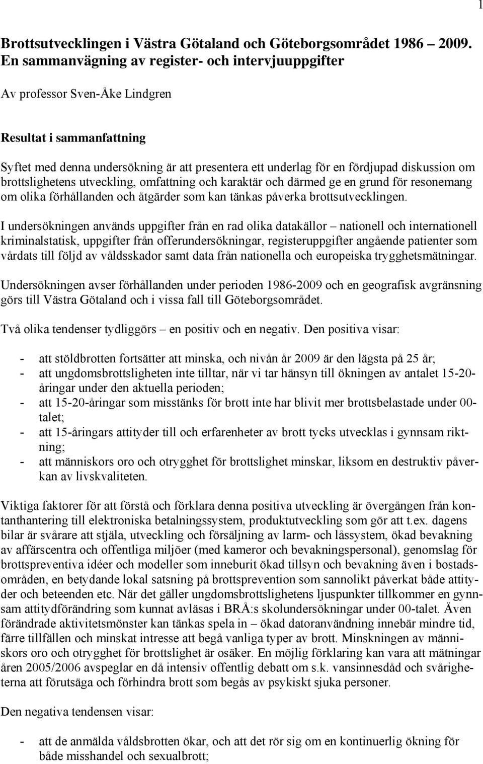 om brottslighetens utveckling, omfattning och karaktär och därmed ge en grund för resonemang om olika förhållanden och åtgärder som kan tänkas påverka brottsutvecklingen.