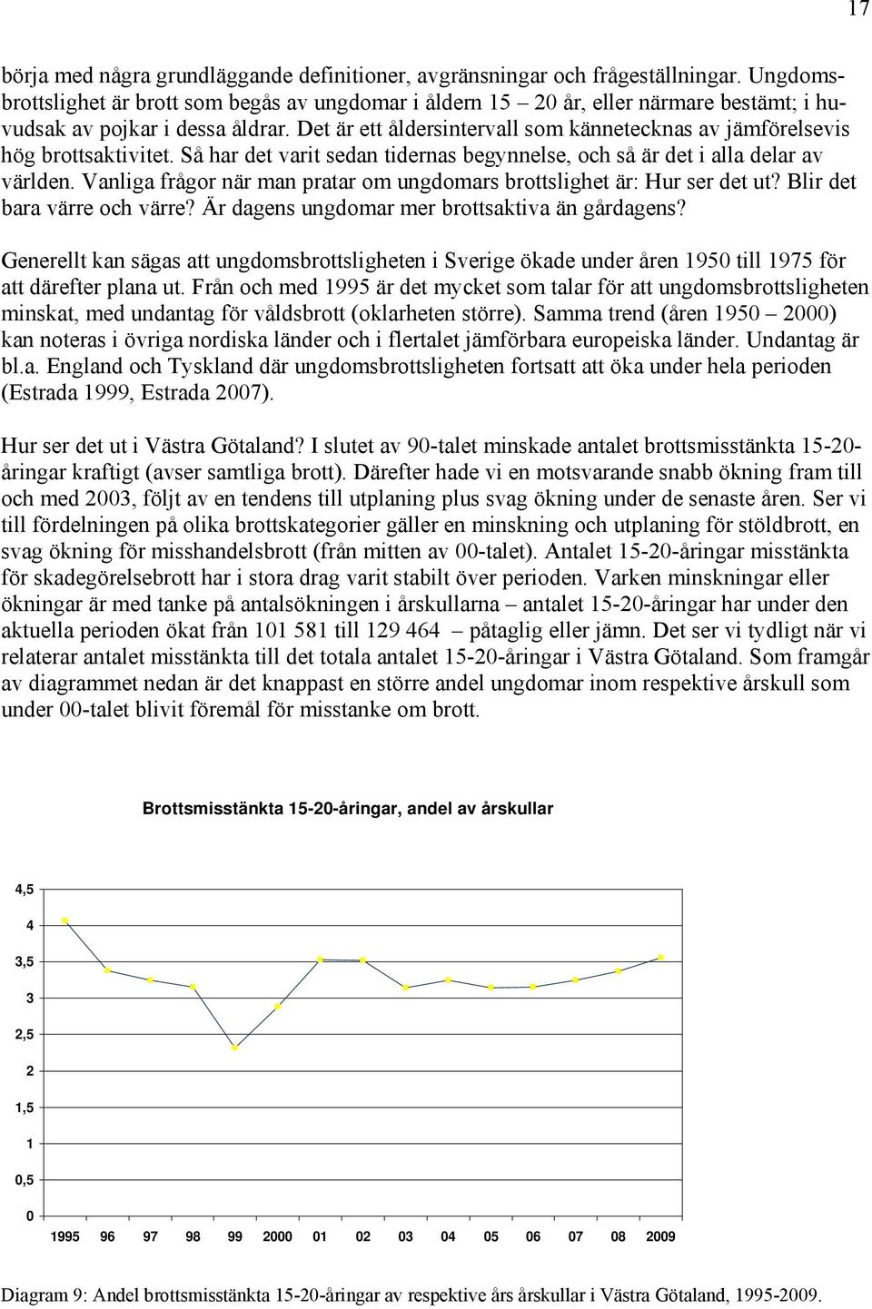 Det är ett åldersintervall som kännetecknas av jämförelsevis hög brottsaktivitet. Så har det varit sedan tidernas begynnelse, och så är det i alla delar av världen.