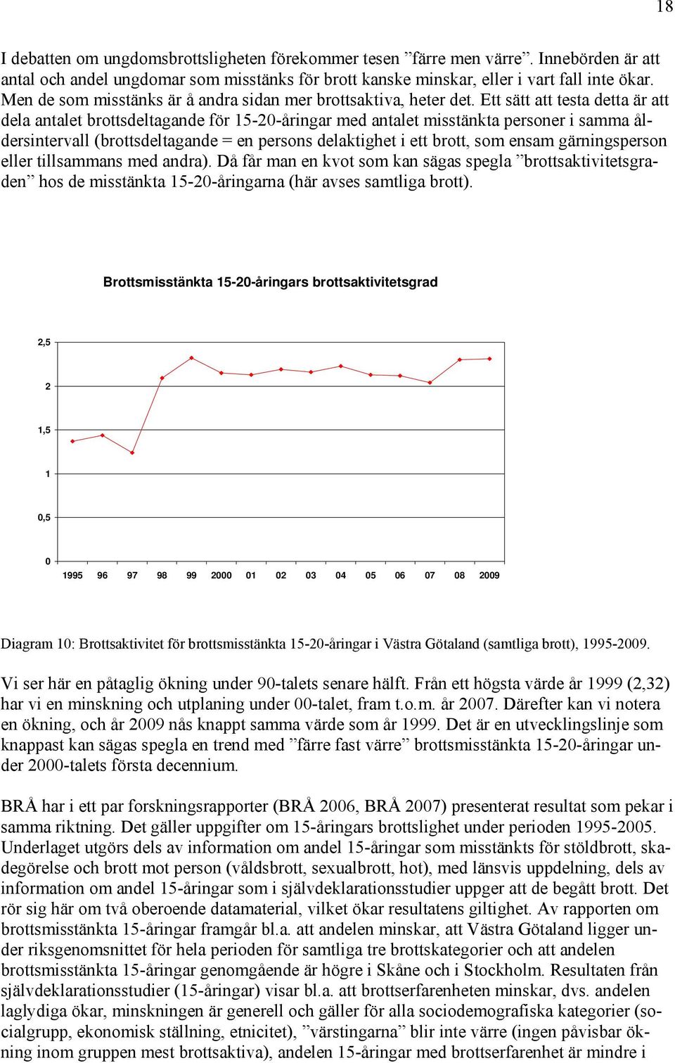 Ett sätt att testa detta är att dela antalet brottsdeltagande för 15-20-åringar med antalet misstänkta personer i samma åldersintervall (brottsdeltagande = en persons delaktighet i ett brott, som