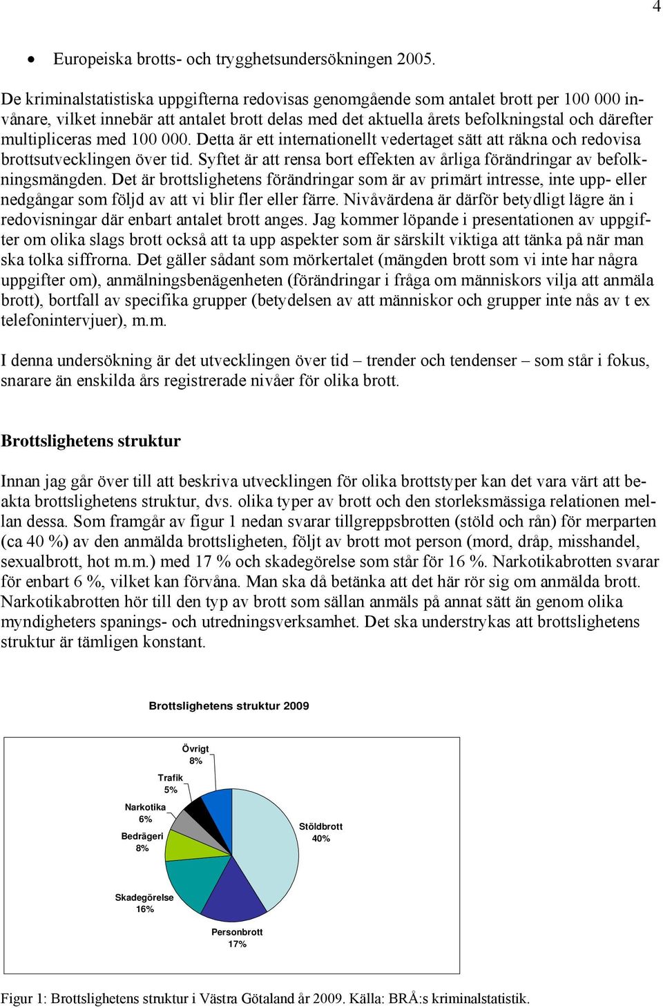 multipliceras med 100 000. Detta är ett internationellt vedertaget sätt att räkna och redovisa brottsutvecklingen över tid.