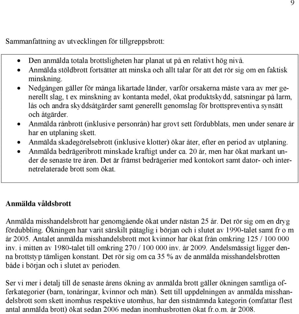 Nedgången gäller för många likartade länder, varför orsakerna måste vara av mer generellt slag, t ex minskning av kontanta medel, ökat produktskydd, satsningar på larm, lås och andra skyddsåtgärder