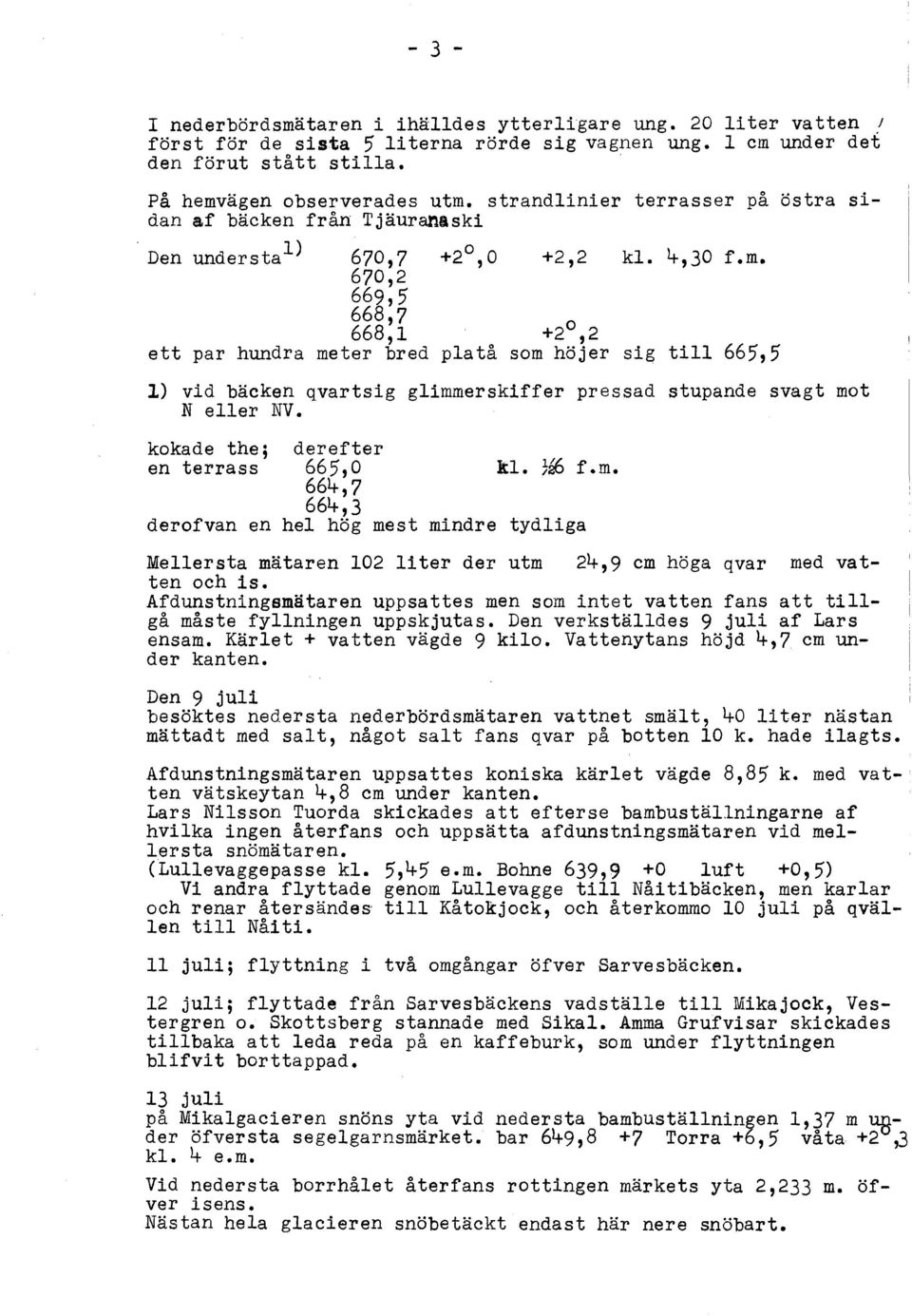 670,2 669,5 668,7 668,1 +2 0,2 ett par hundra meter bred platå som höjer sig till 665,5 l) vid bäcken qvartsig glimmerskiffer pressad stupande svagt mot N eller NV.