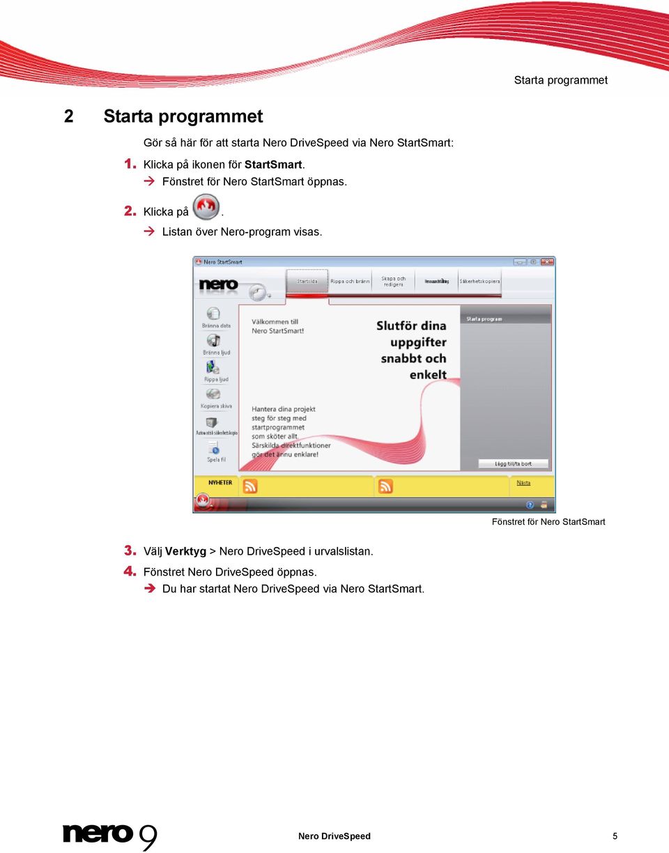 Fönstret för Nero StartSmart 3. Välj Verktyg > Nero DriveSpeed i urvalslistan. 4.