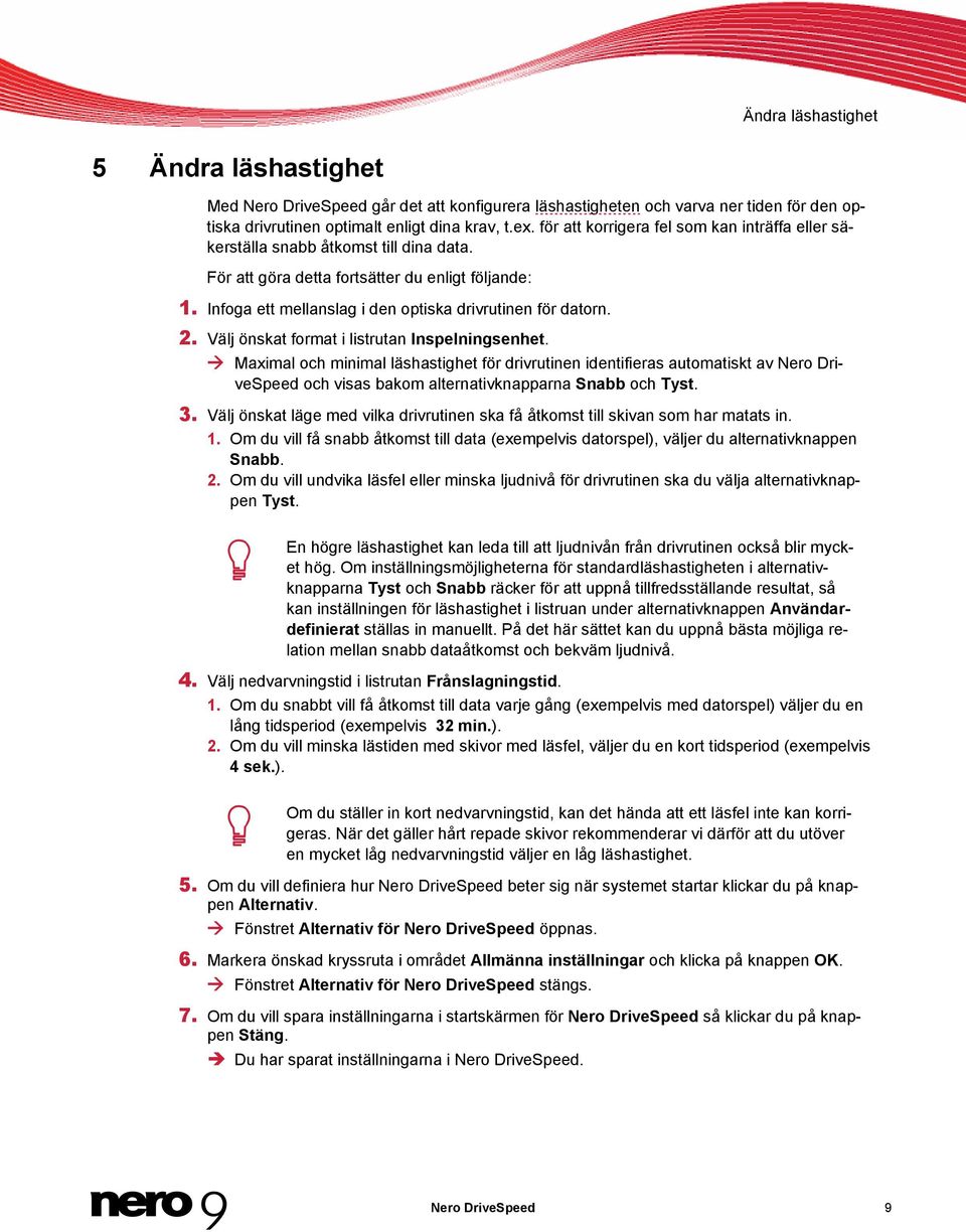 2. Välj önskat format i listrutan Inspelningsenhet. Maximal och minimal läshastighet för drivrutinen identifieras automatiskt av Nero DriveSpeed och visas bakom alternativknapparna Snabb och Tyst. 3.