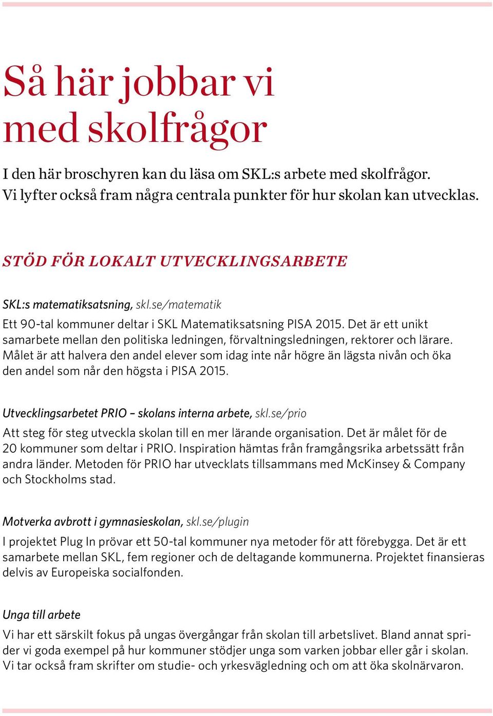 Det är ett unikt samarbete mellan den politiska ledningen, förvaltningsledningen, rektorer och lärare.