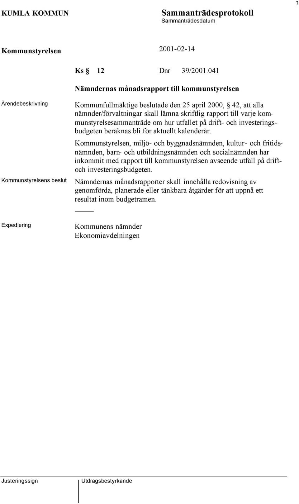 skriftlig rapport till varje kommunstyrelsesammanträde om hur utfallet på drift- och investeringsbudgeten beräknas bli för aktuellt kalenderår.