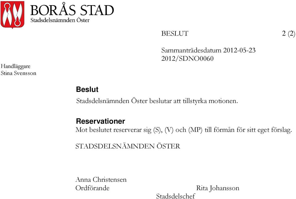 Reservationer Mot beslutet reserverar sig (S), (V) och (MP) till förmån för sitt