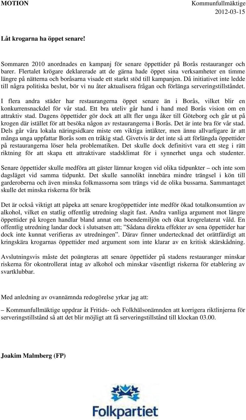 Då initiativet inte ledde till några politiska beslut, bör vi nu åter aktualisera frågan och förlänga serveringstillståndet.