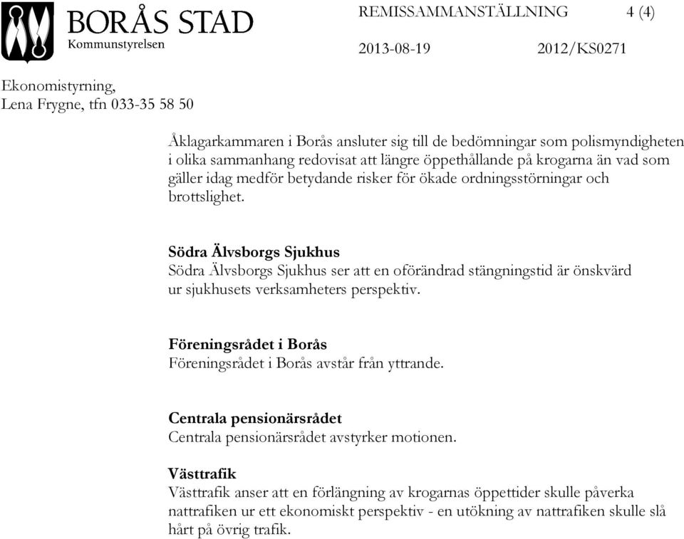 Södra Älvsborgs Sjukhus Södra Älvsborgs Sjukhus ser att en oförändrad stängningstid är önskvärd ur sjukhusets verksamheters perspektiv.