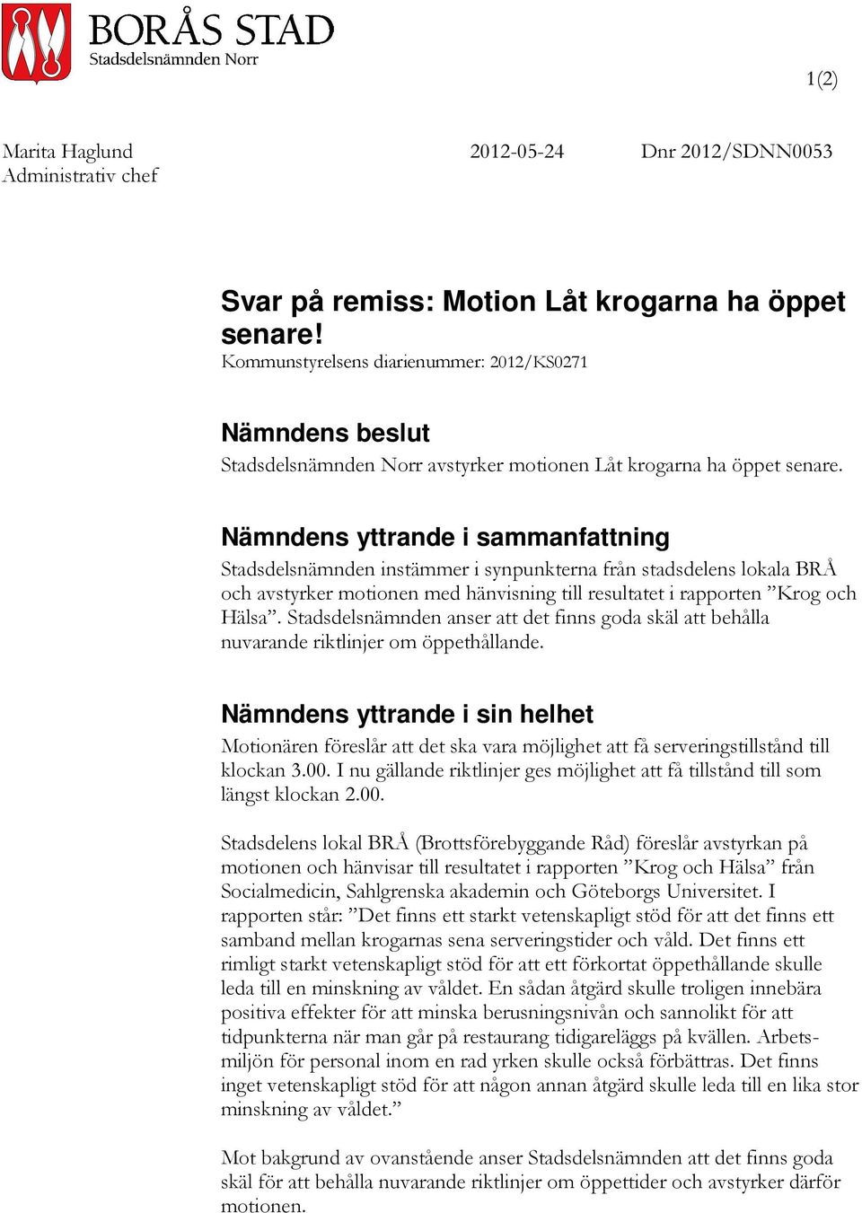 Nämndens yttrande i sammanfattning Stadsdelsnämnden instämmer i synpunkterna från stadsdelens lokala BRÅ och avstyrker motionen med hänvisning till resultatet i rapporten Krog och Hälsa.