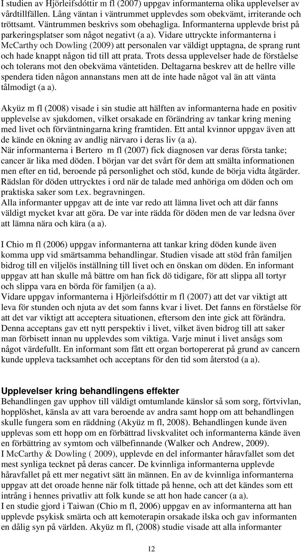 Vidare uttryckte informanterna i McCarthy och Dowling (2009) att personalen var väldigt upptagna, de sprang runt och hade knappt någon tid till att prata.