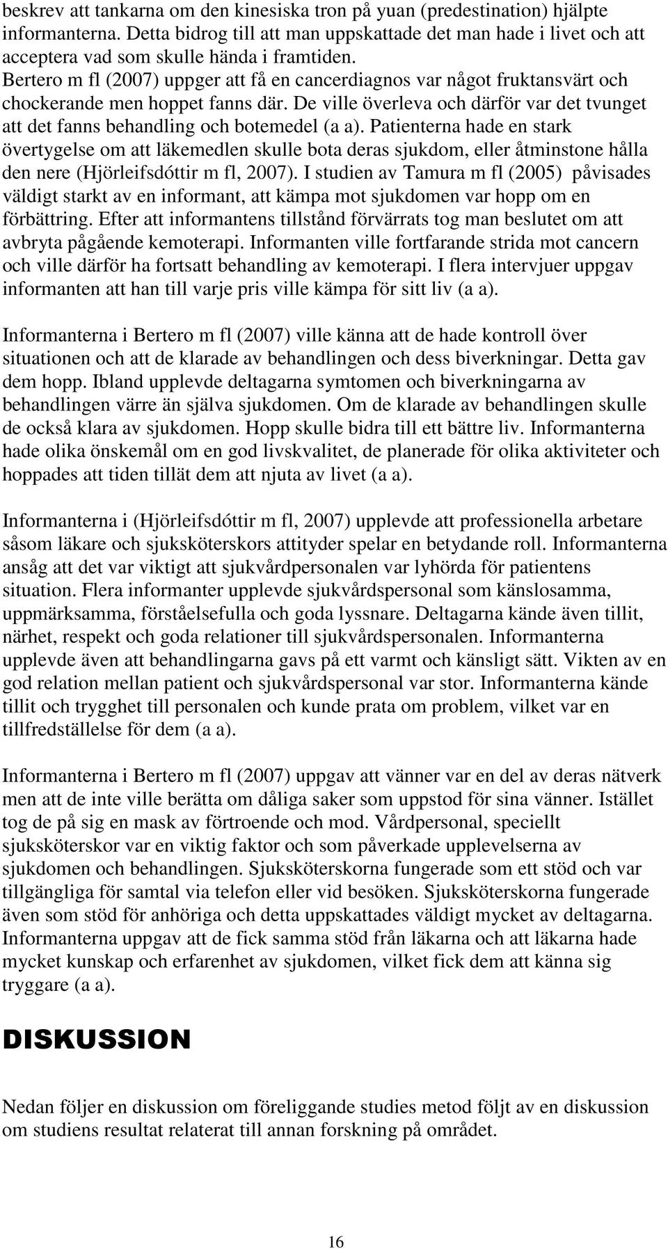 Bertero m fl (2007) uppger att få en cancerdiagnos var något fruktansvärt och chockerande men hoppet fanns där.