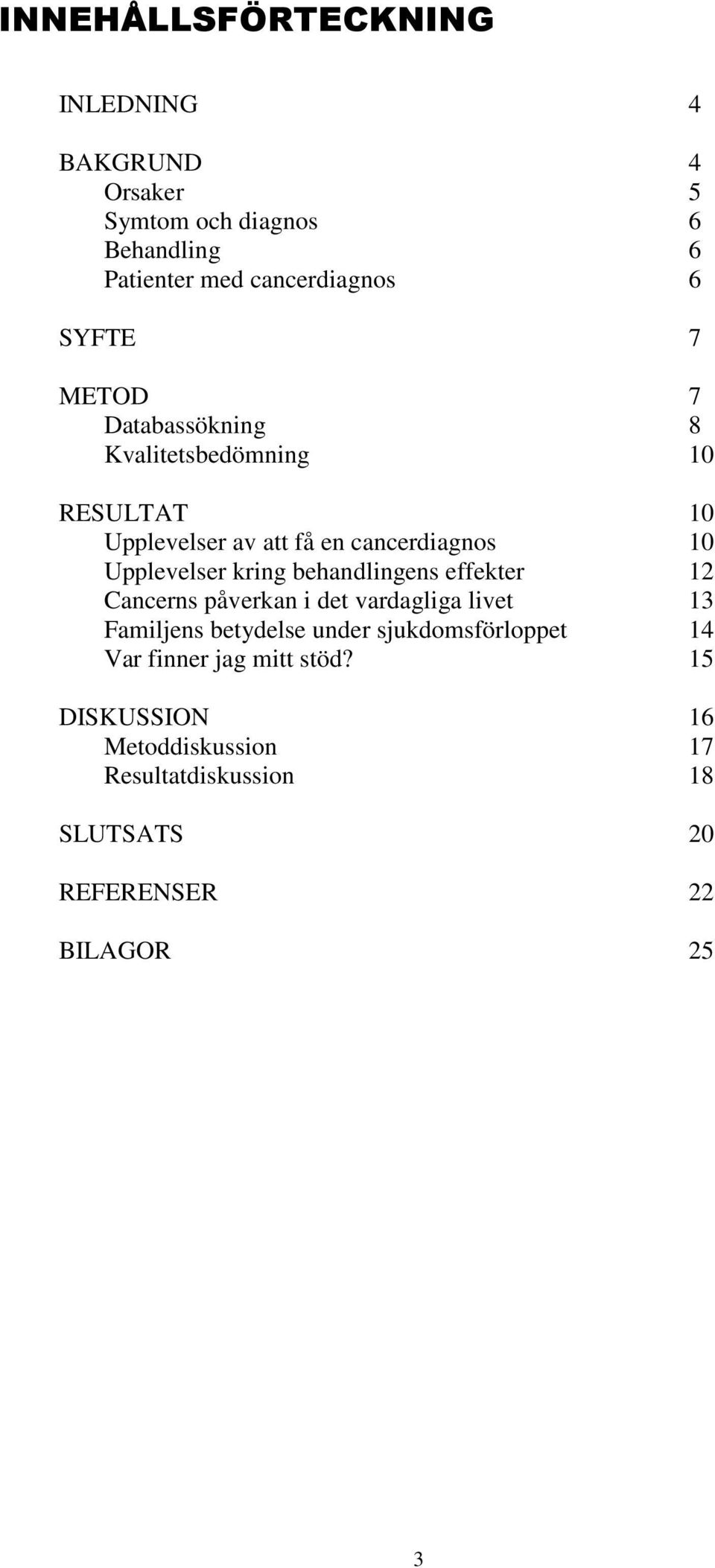 kring behandlingens effekter 12 Cancerns påverkan i det vardagliga livet 13 Familjens betydelse under sjukdomsförloppet