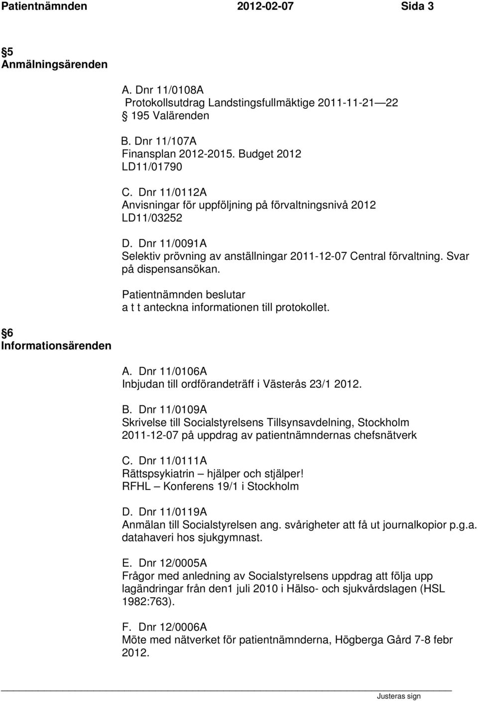 Svar på dispensansökan. Patientnämnden beslutar a t t anteckna informationen till protokollet. A. Dnr 11/0106A Inbjudan till ordförandeträff i Västerås 23/1 2012. B.