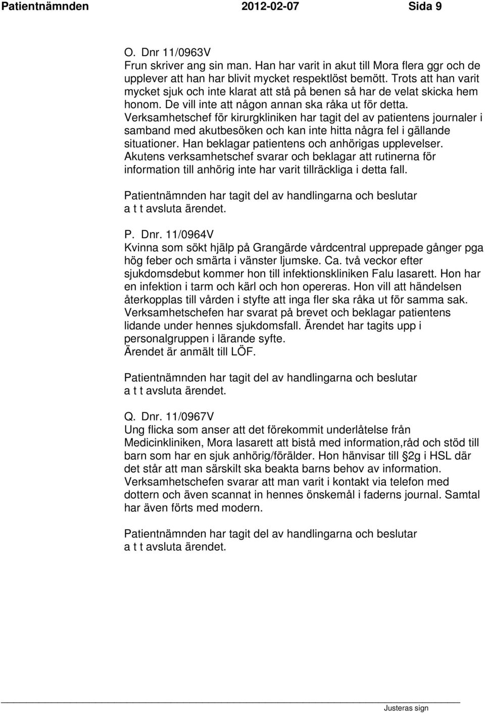 Verksamhetschef för kirurgkliniken har tagit del av patientens journaler i samband med akutbesöken och kan inte hitta några fel i gällande situationer.