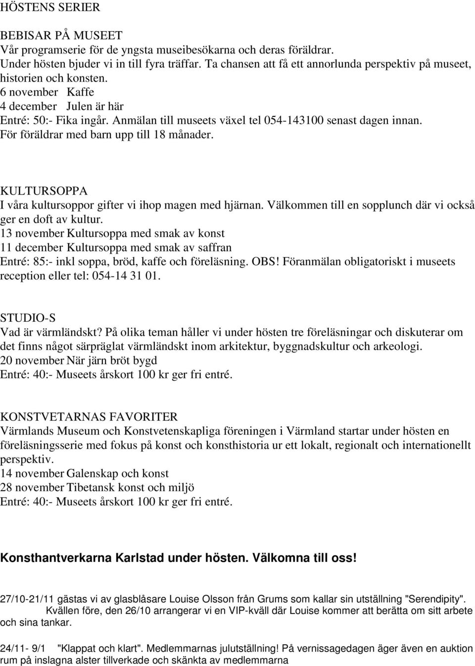 Anmälan till museets växel tel 054-143100 senast dagen innan. För föräldrar med barn upp till 18 månader. KULTURSOPPA I våra kultursoppor gifter vi ihop magen med hjärnan.