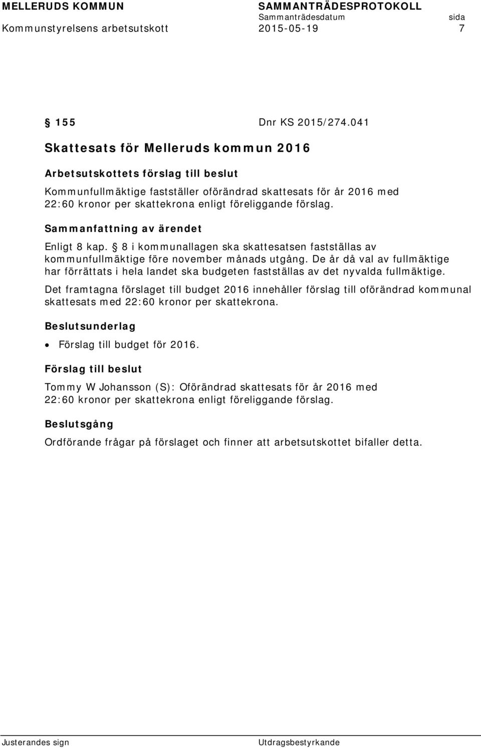 förslag. Enligt 8 kap. 8 i kommunallagen ska skattesatsen fastställas av kommunfullmäktige före november månads utgång.