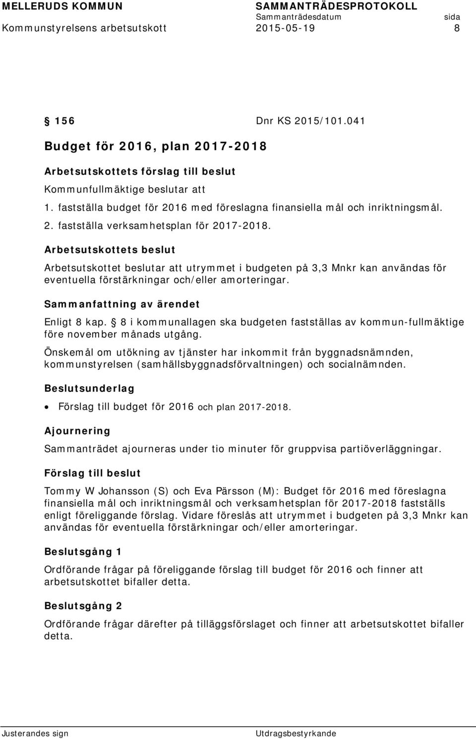 Arbetsutskottets beslut Arbetsutskottet beslutar att utrymmet i budgeten på 3,3 Mnkr kan användas för eventuella förstärkningar och/eller amorteringar. Enligt 8 kap.