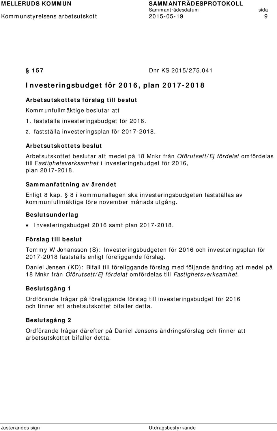 Arbetsutskottets beslut Arbetsutskottet beslutar att medel på 18 Mnkr från Oförutsett/Ej fördelat omfördelas till Fastighetsverksamhet i investeringsbudget för 2016, plan 2017-2018. Enligt 8 kap.