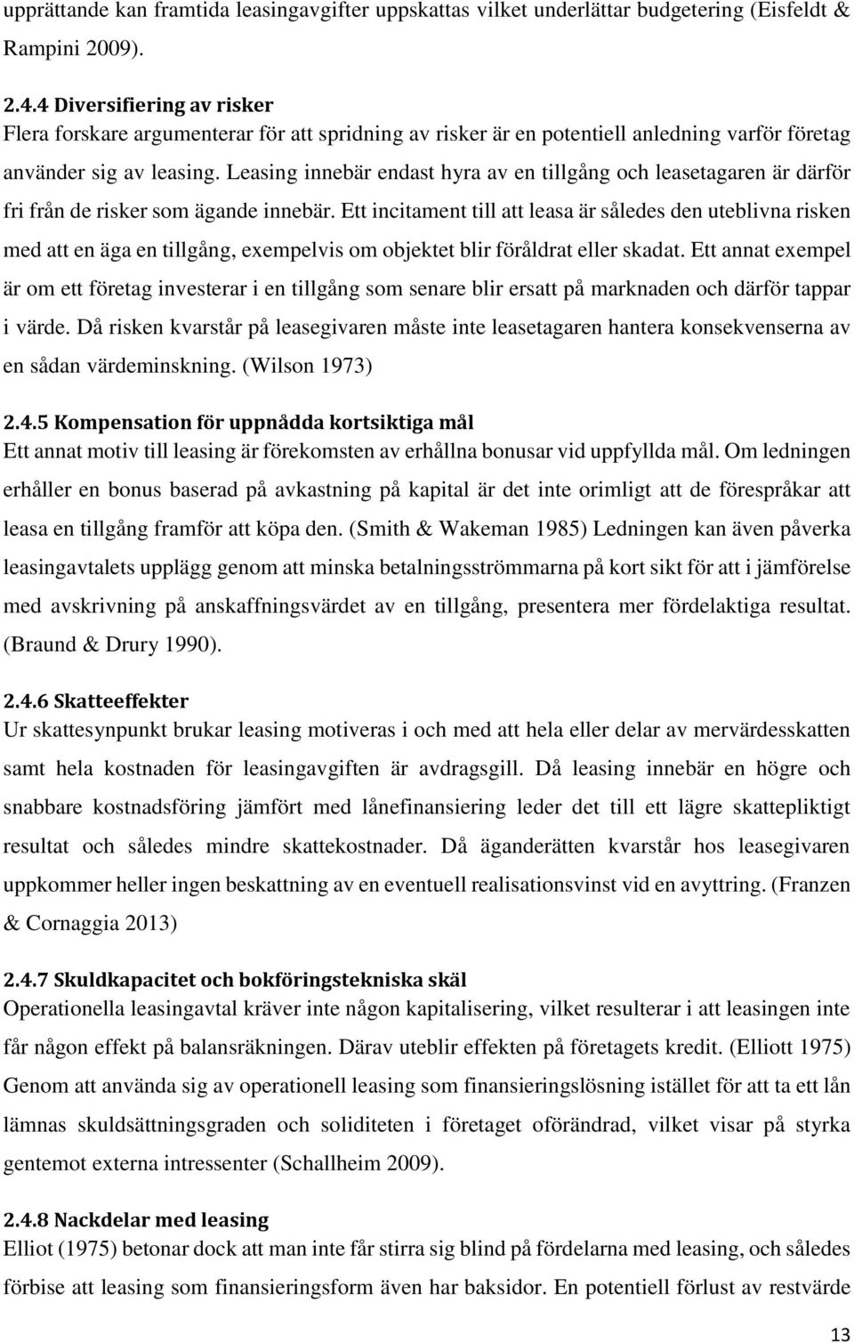 Leasing innebär endast hyra av en tillgång och leasetagaren är därför fri från de risker som ägande innebär.