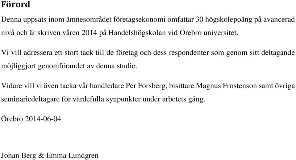 Vi vill adressera ett stort tack till de företag och dess respondenter som genom sitt deltagande möjliggjort genomförandet av