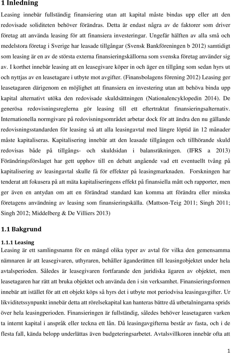 Ungefär hälften av alla små och medelstora företag i Sverige har leasade tillgångar (Svensk Bankföreningen b 2012) samtidigt som leasing är en av de största externa finansieringskällorna som svenska