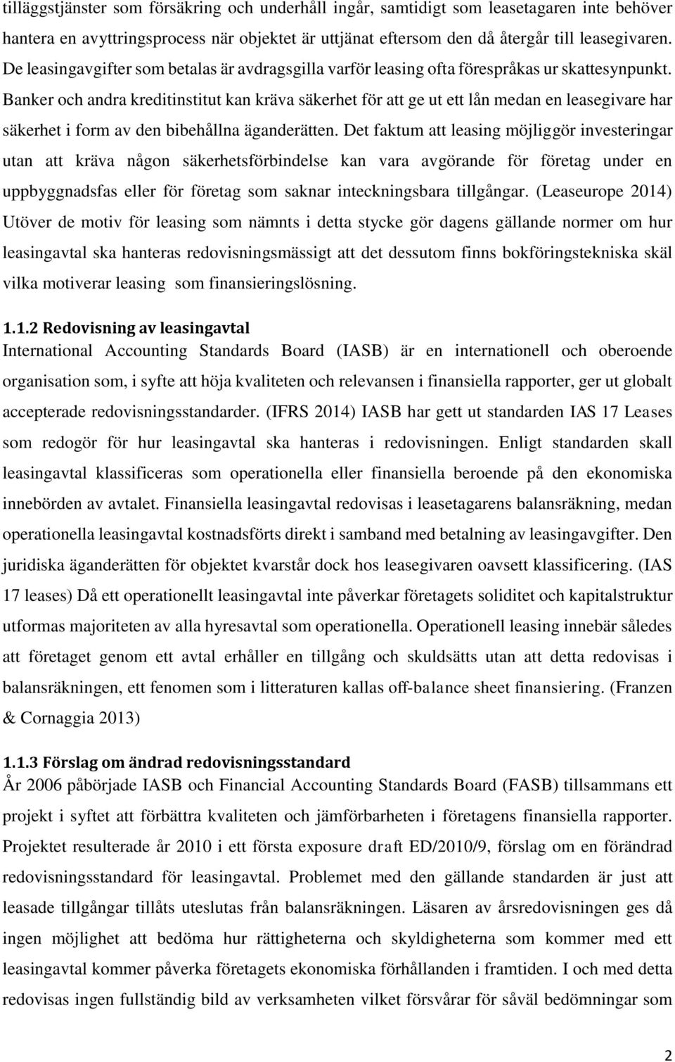 Banker och andra kreditinstitut kan kräva säkerhet för att ge ut ett lån medan en leasegivare har säkerhet i form av den bibehållna äganderätten.