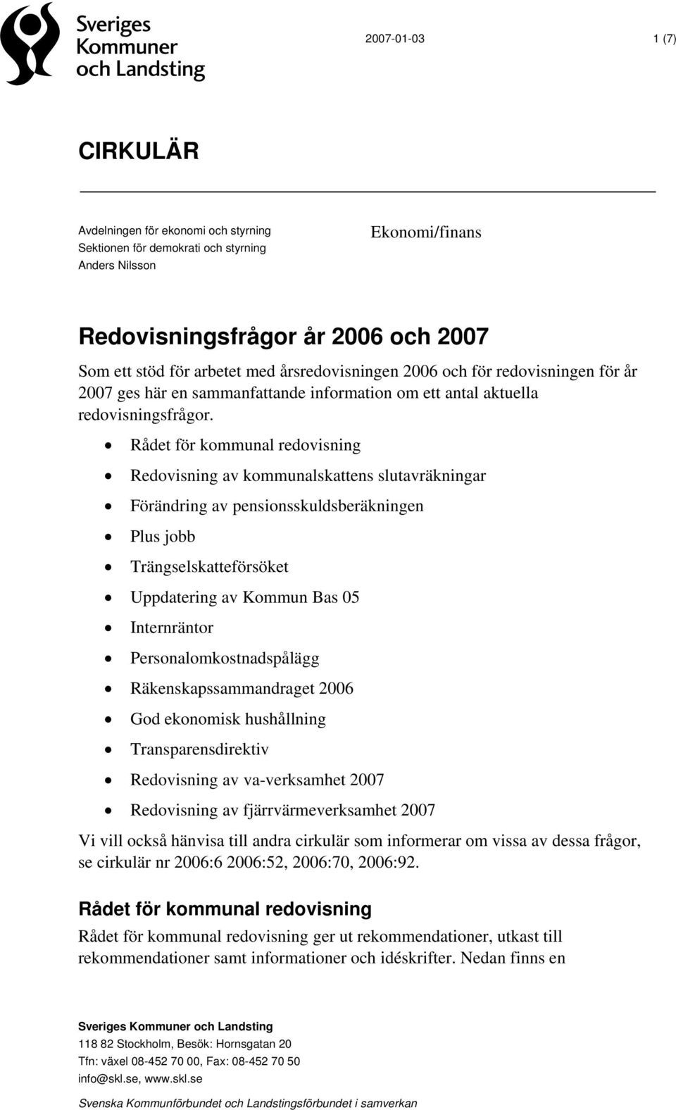 Rådet för kommunal redovisning Redovisning av kommunalskattens slutavräkningar Förändring av pensionsskuldsberäkningen Plus jobb Trängselskatteförsöket Uppdatering av Kommun Bas 05 Internräntor