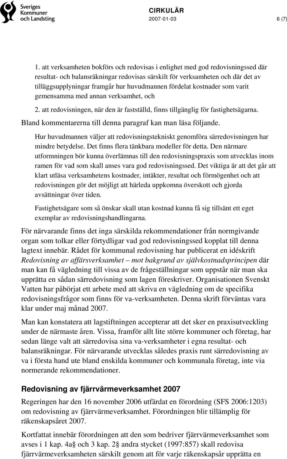 huvudmannen fördelat kostnader som varit gemensamma med annan verksamhet, och 2. att redovisningen, när den är fastställd, finns tillgänglig för fastighetsägarna.