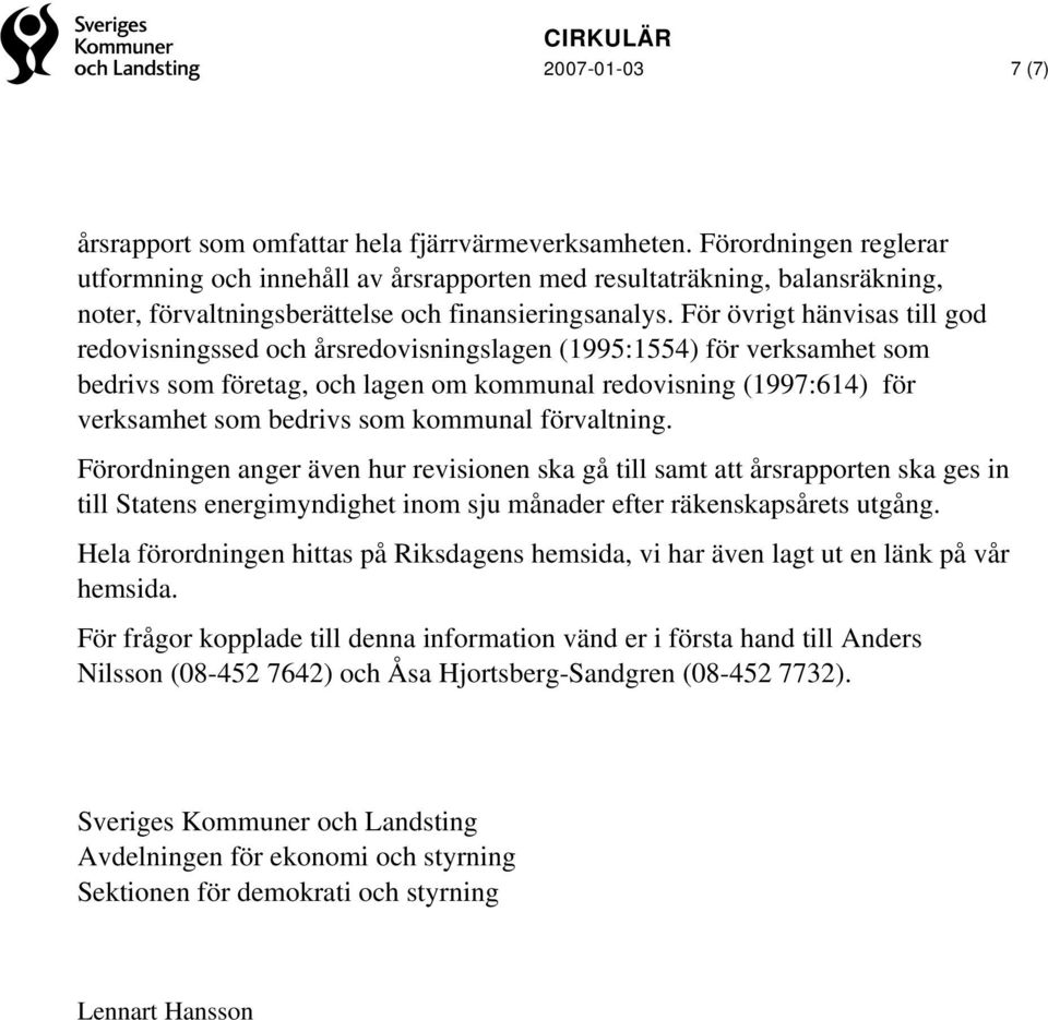 För övrigt hänvisas till god redovisningssed och årsredovisningslagen (1995:1554) för verksamhet som bedrivs som företag, och lagen om kommunal redovisning (1997:614) för verksamhet som bedrivs som