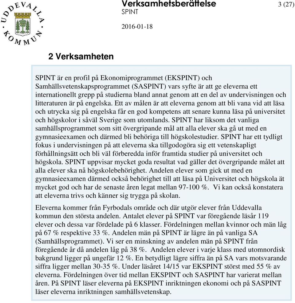 Ett av målen är att eleverna genom att bli vana vid att läsa och utrycka sig på engelska får en god kompetens att senare kunna läsa på universitet och högskolor i såväl Sverige som utomlands.